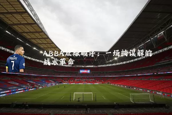 ABBA点球顺序：一场被误解的战术革命