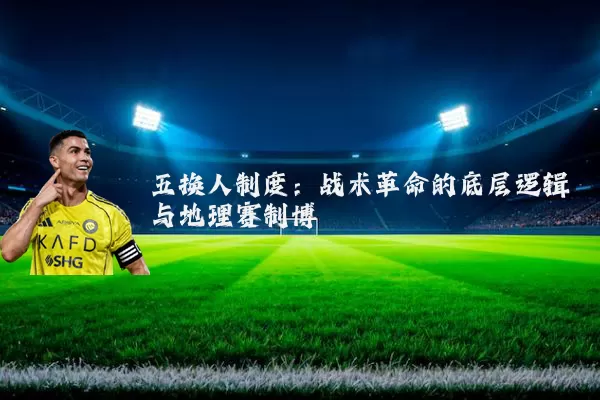 五换人制度：战术革命的底层逻辑与地理赛制博弈